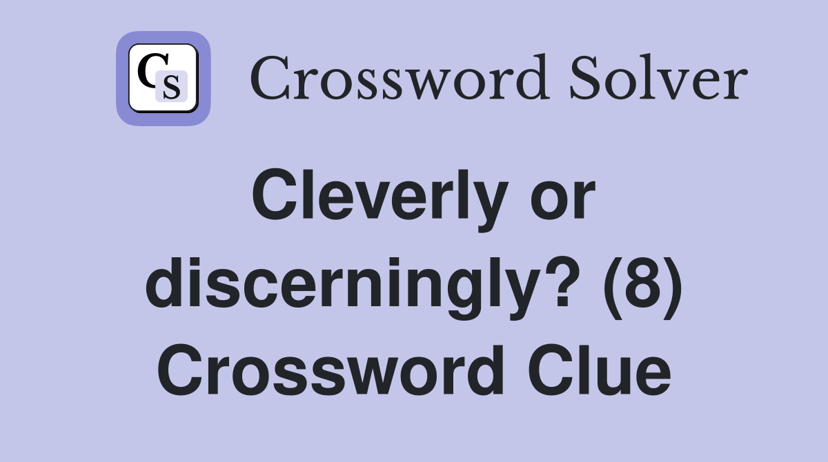 Cleverly or discerningly? (8) Crossword Clue