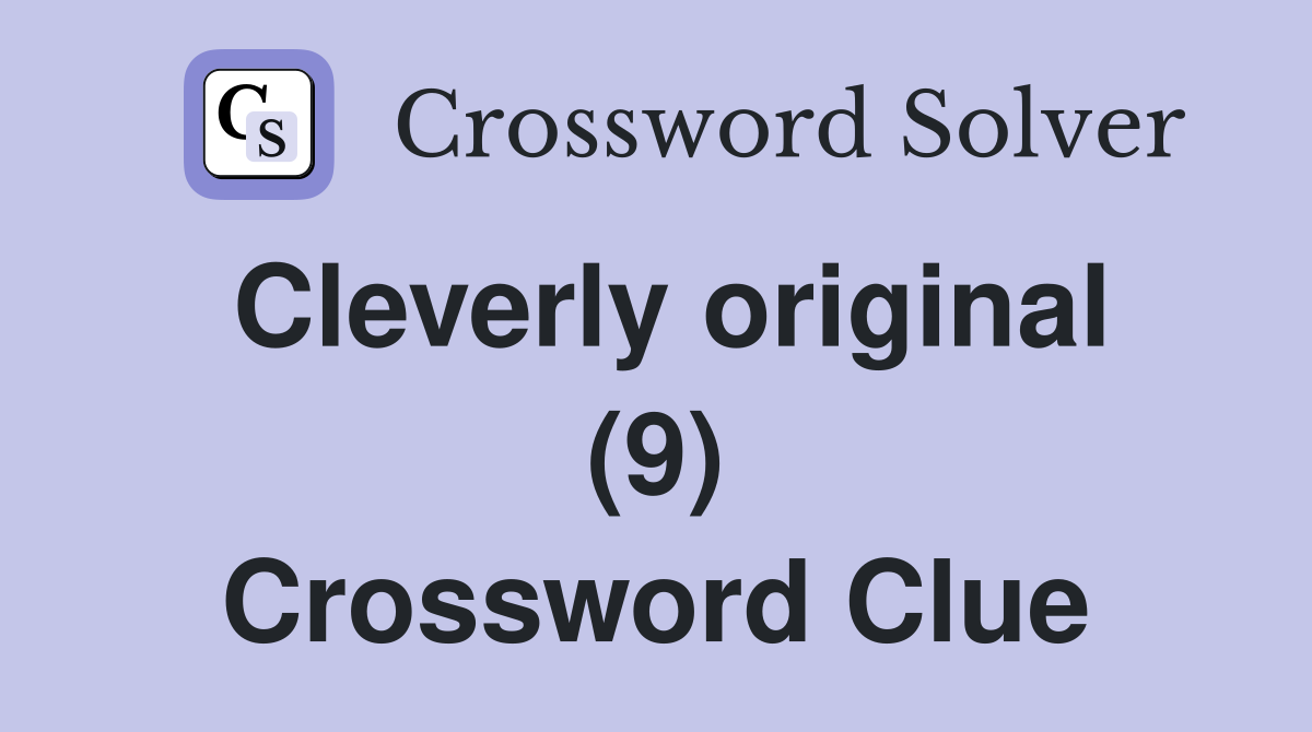 Cleverly original (9) Crossword Clue