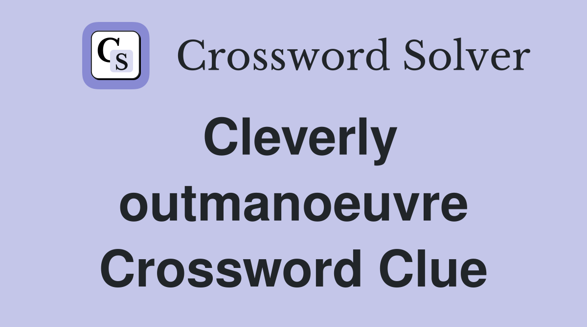Cleverly outmanoeuvre Crossword Clue