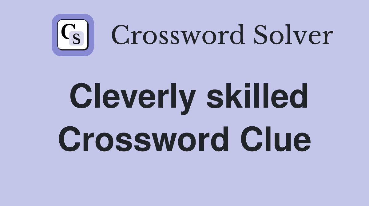 Cleverly skilled Crossword Clue