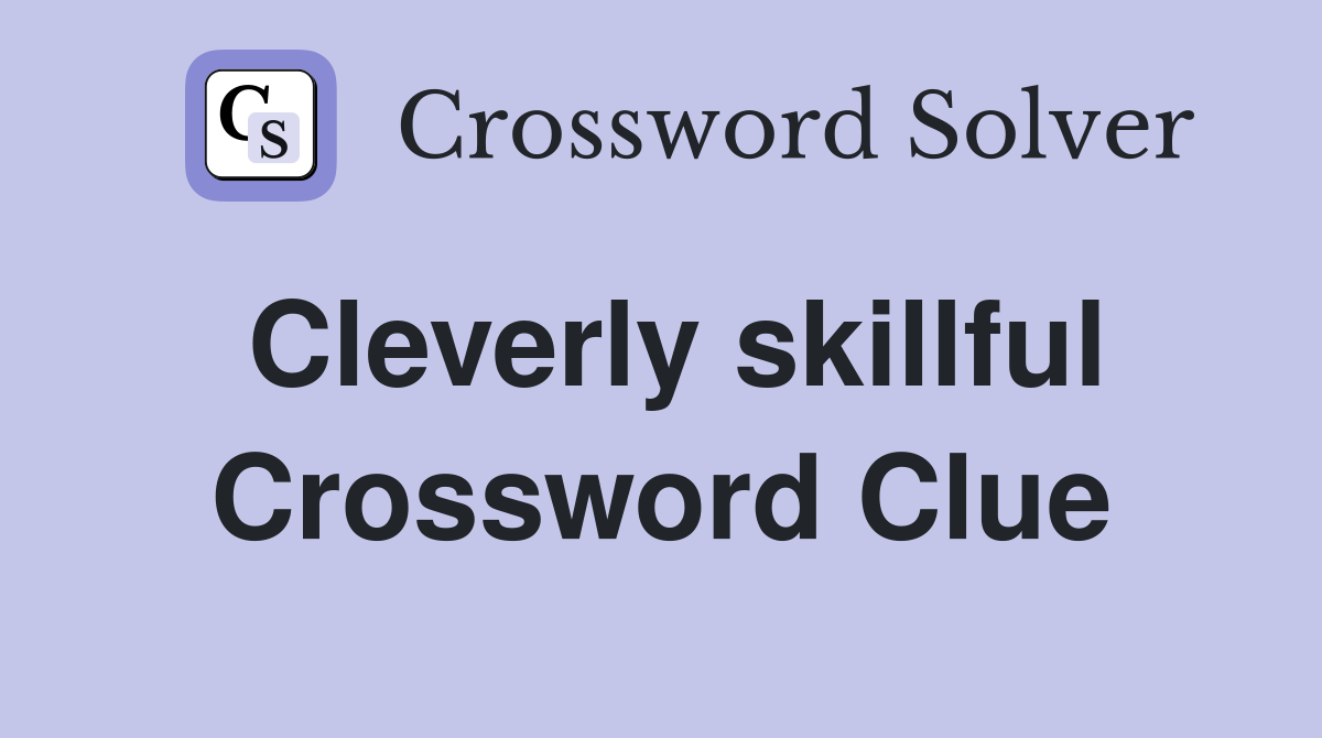 Cleverly skillful Crossword Clue