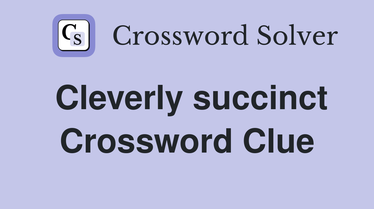 Cleverly succinct Crossword Clue