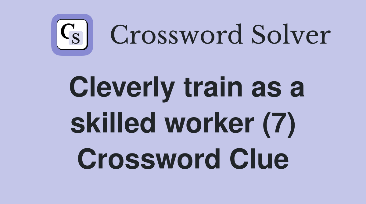 Cleverly train as a skilled worker (7) Crossword Clue
