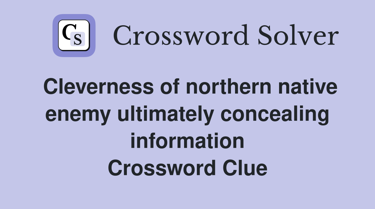 Cleverness of northern native enemy ultimately concealing information Crossword Clue