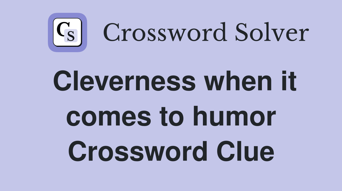 Cleverness when it comes to humor Crossword Clue