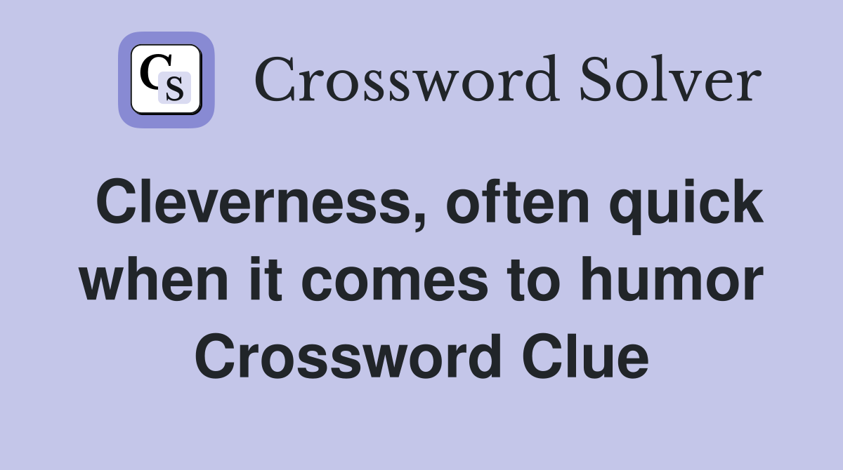 Cleverness, often quick when it comes to humor Crossword Clue