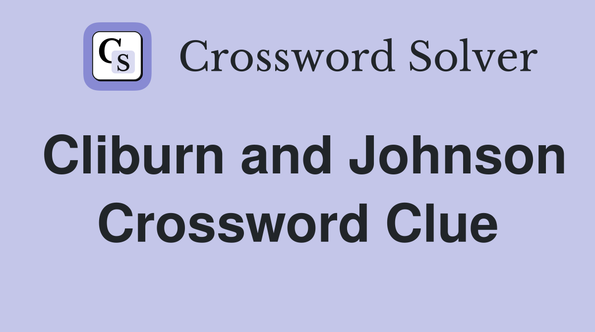 Cliburn and Johnson Crossword Clue