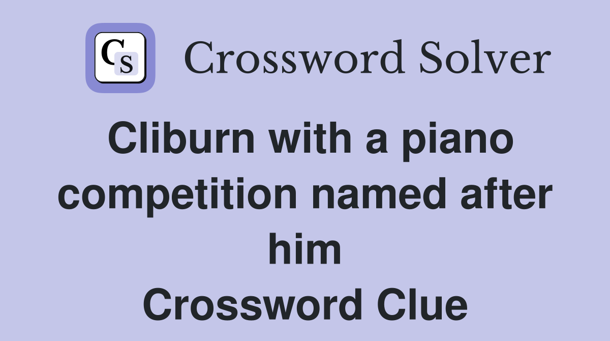 Cliburn with a piano competition named after him Crossword Clue