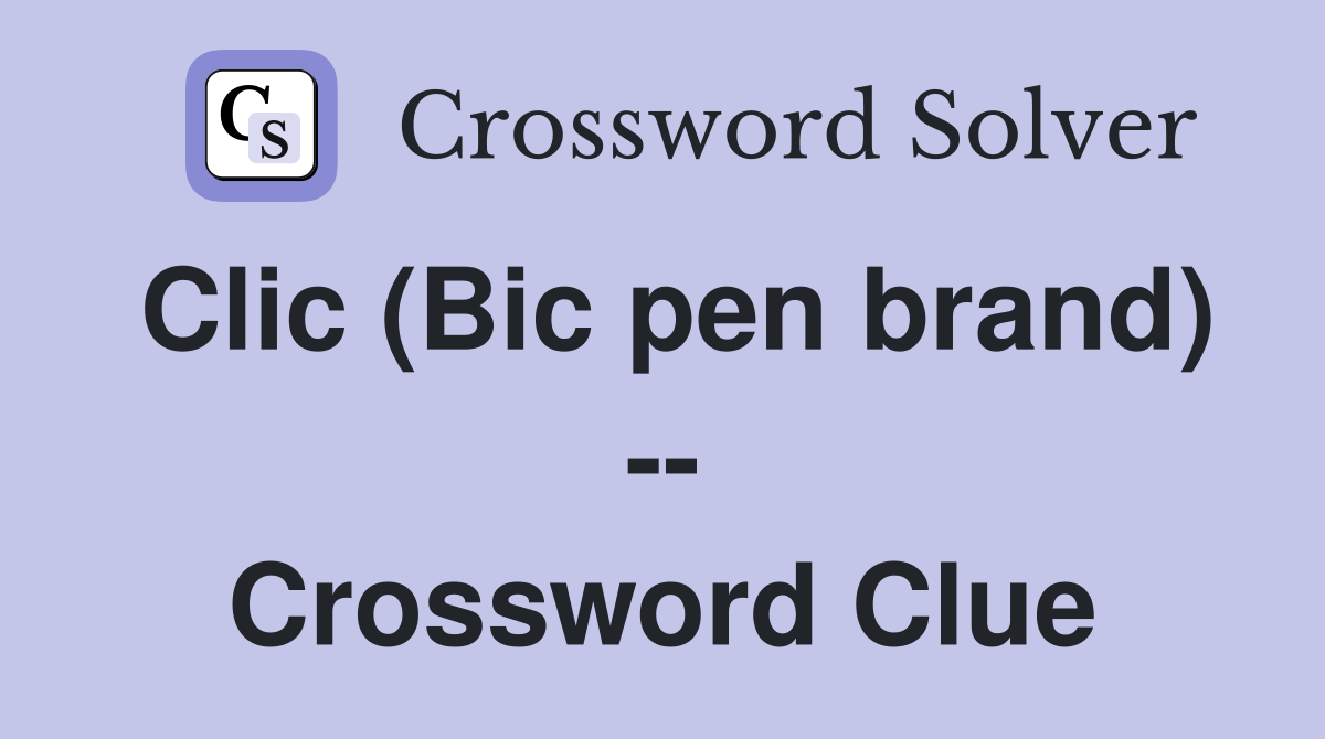 Clic (Bic pen brand) -- Crossword Clue