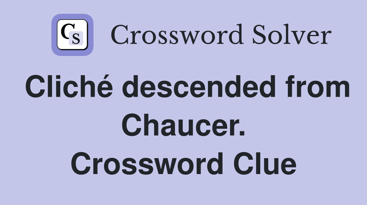 Cliché descended from Chaucer. Crossword Clue