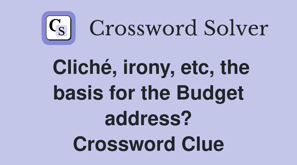 Cliché, irony, etc, the basis for the Budget address? Crossword Clue