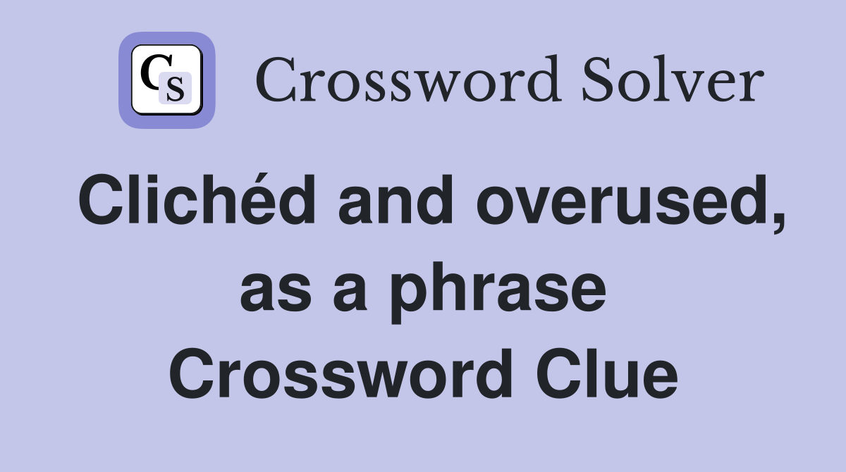 Clichéd and overused, as a phrase Crossword Clue