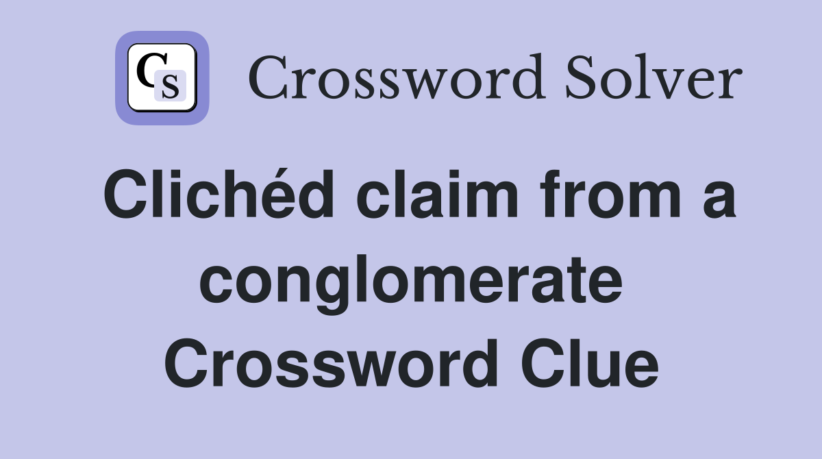 Clichéd claim from a conglomerate Crossword Clue