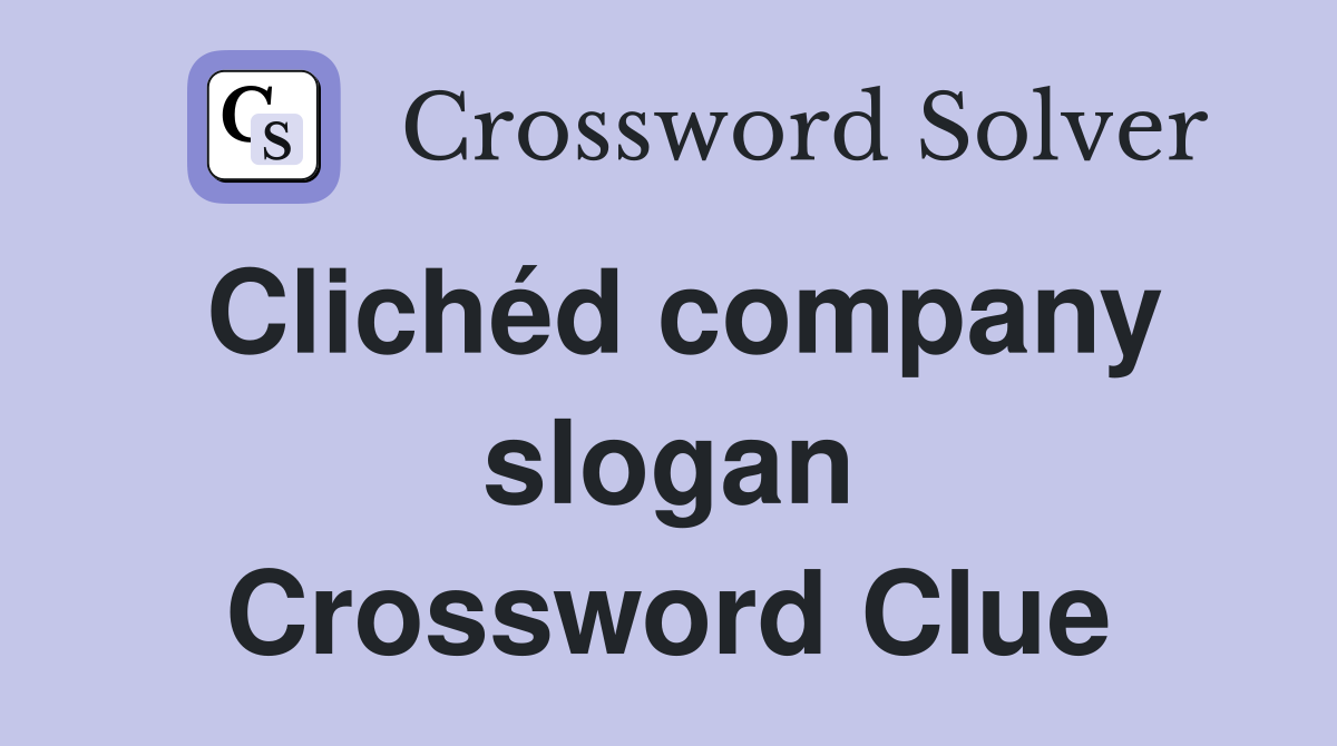 Clichéd company slogan Crossword Clue