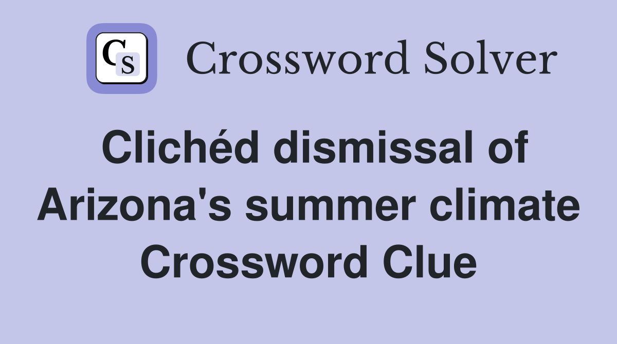 Clichéd dismissal of Arizona's summer climate Crossword Clue