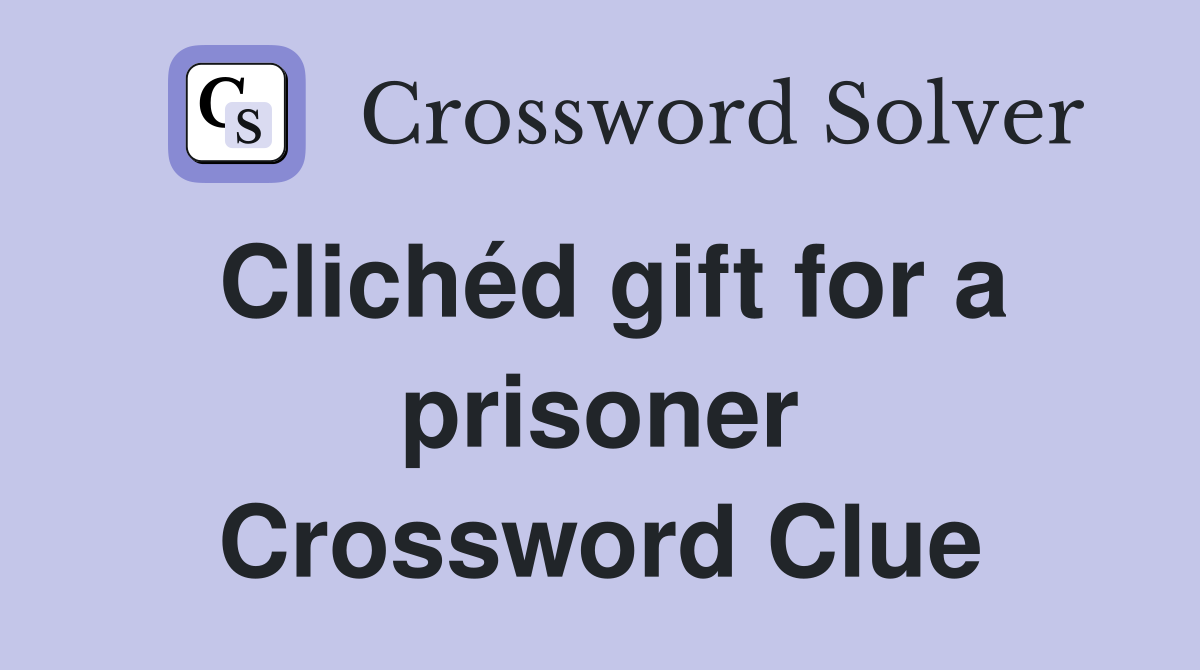 Clichéd gift for a prisoner Crossword Clue