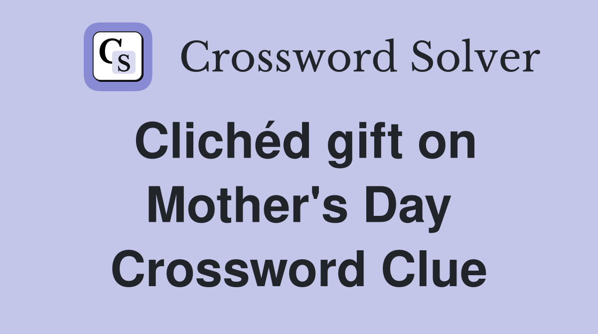 Clichéd gift on Mother's Day Crossword Clue