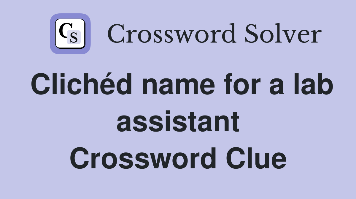 Clichéd name for a lab assistant Crossword Clue