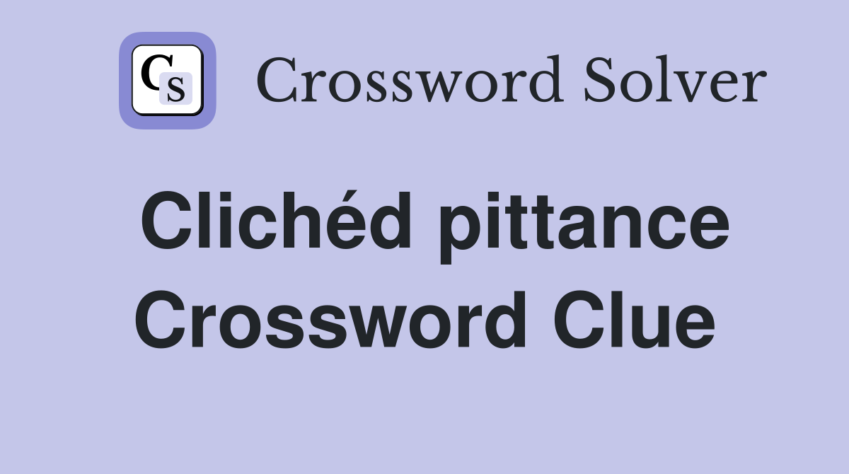 Clichéd pittance Crossword Clue