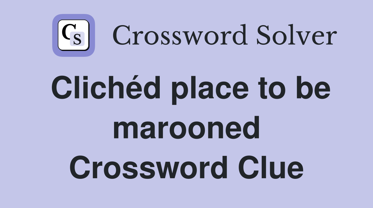 Clichéd place to be marooned Crossword Clue