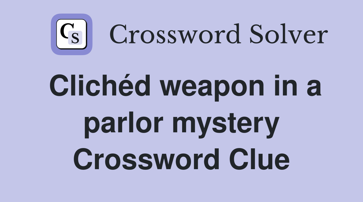 Clichéd weapon in a parlor mystery Crossword Clue