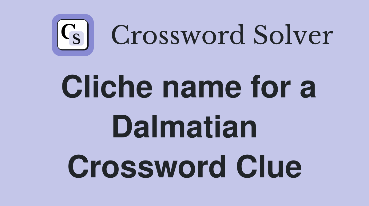 Cliche name for a Dalmatian Crossword Clue