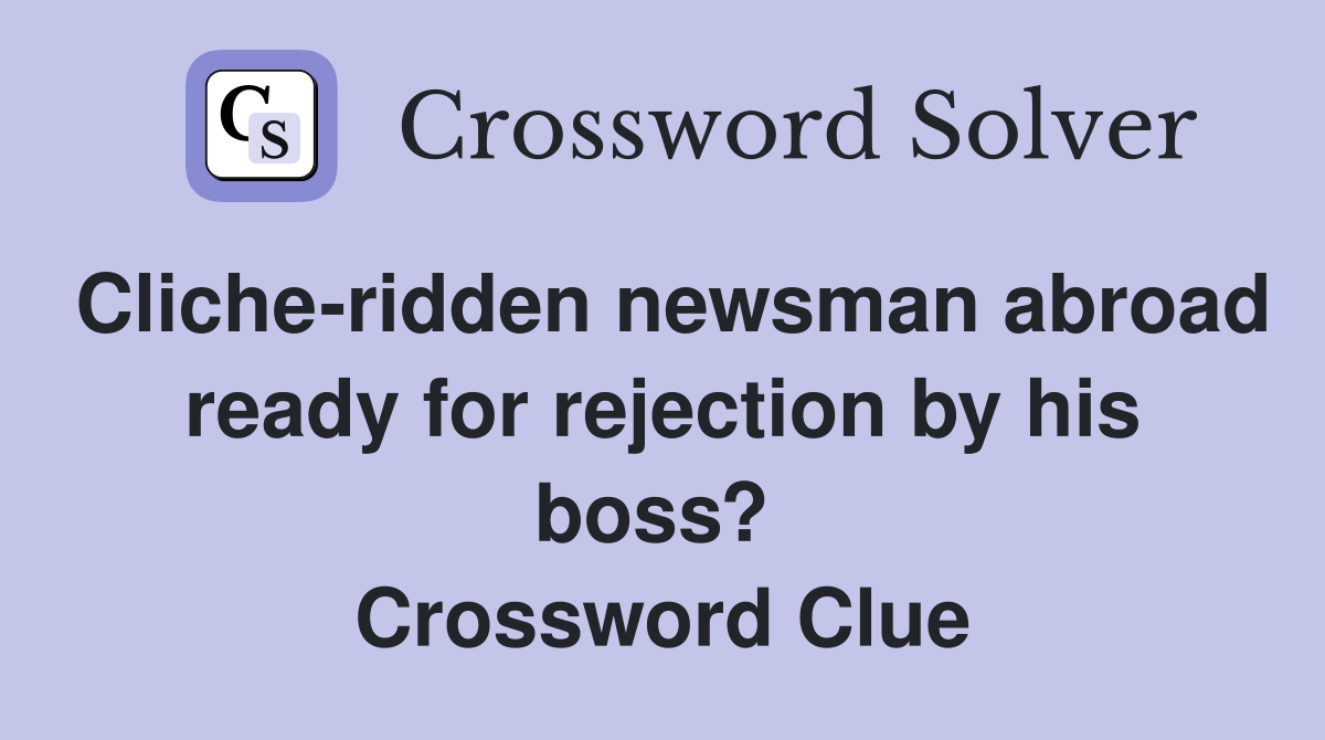 Cliche-ridden newsman abroad ready for rejection by his boss?  Crossword Clue