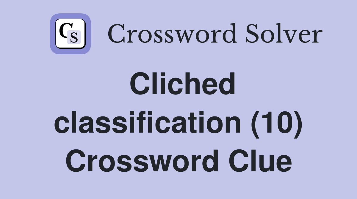 Cliched classification (10) Crossword Clue