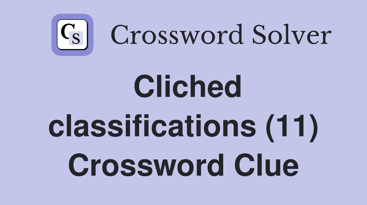 Cliched classifications (11) Crossword Clue