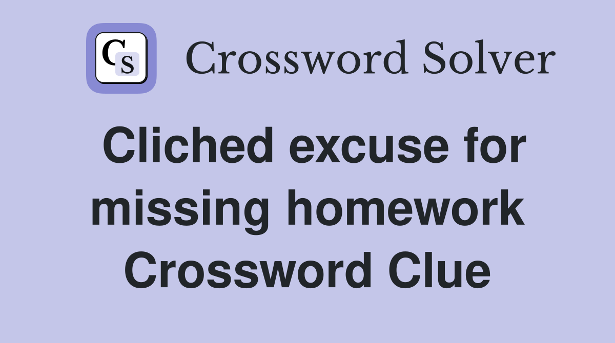 Cliched excuse for missing homework Crossword Clue