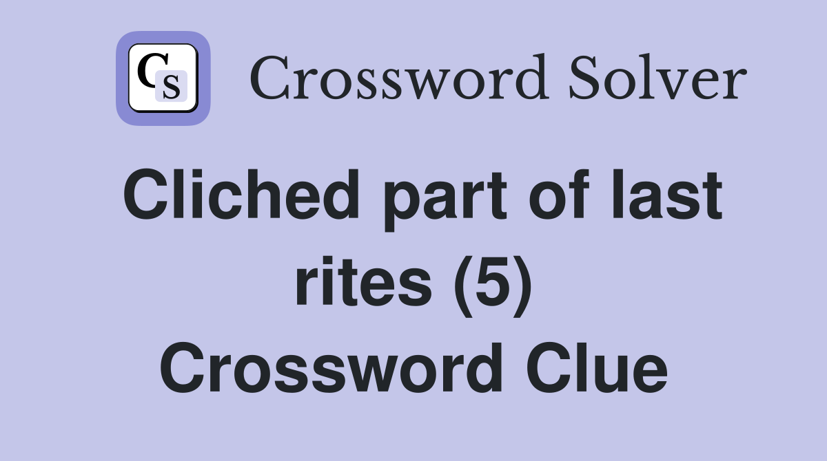 Cliched part of last rites (5) Crossword Clue