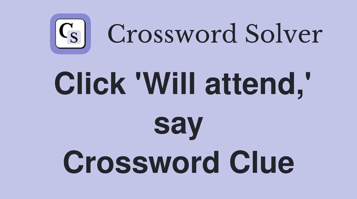 Click 'Will attend,' say Crossword Clue