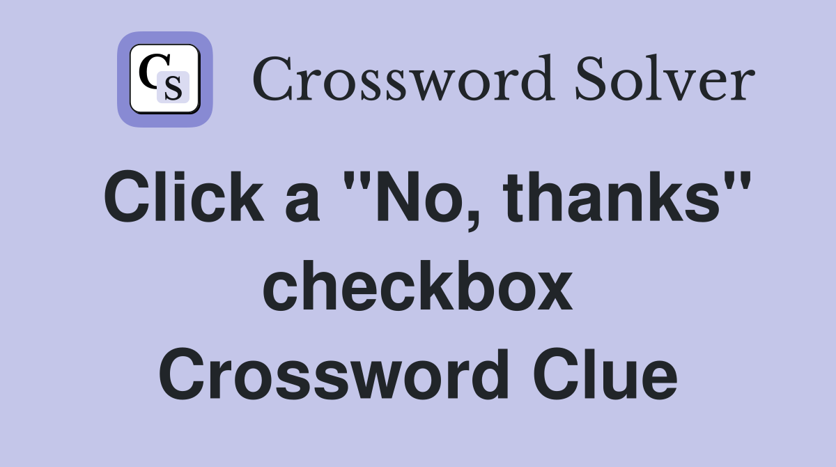 Click a "No, thanks" checkbox Crossword Clue