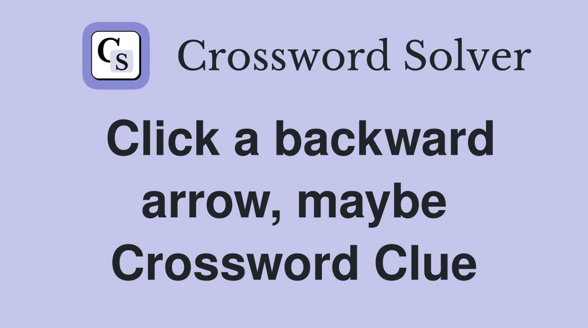 Click a backward arrow, maybe Crossword Clue