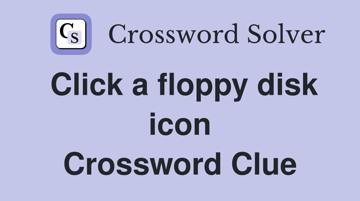 Click a floppy disk icon Crossword Clue