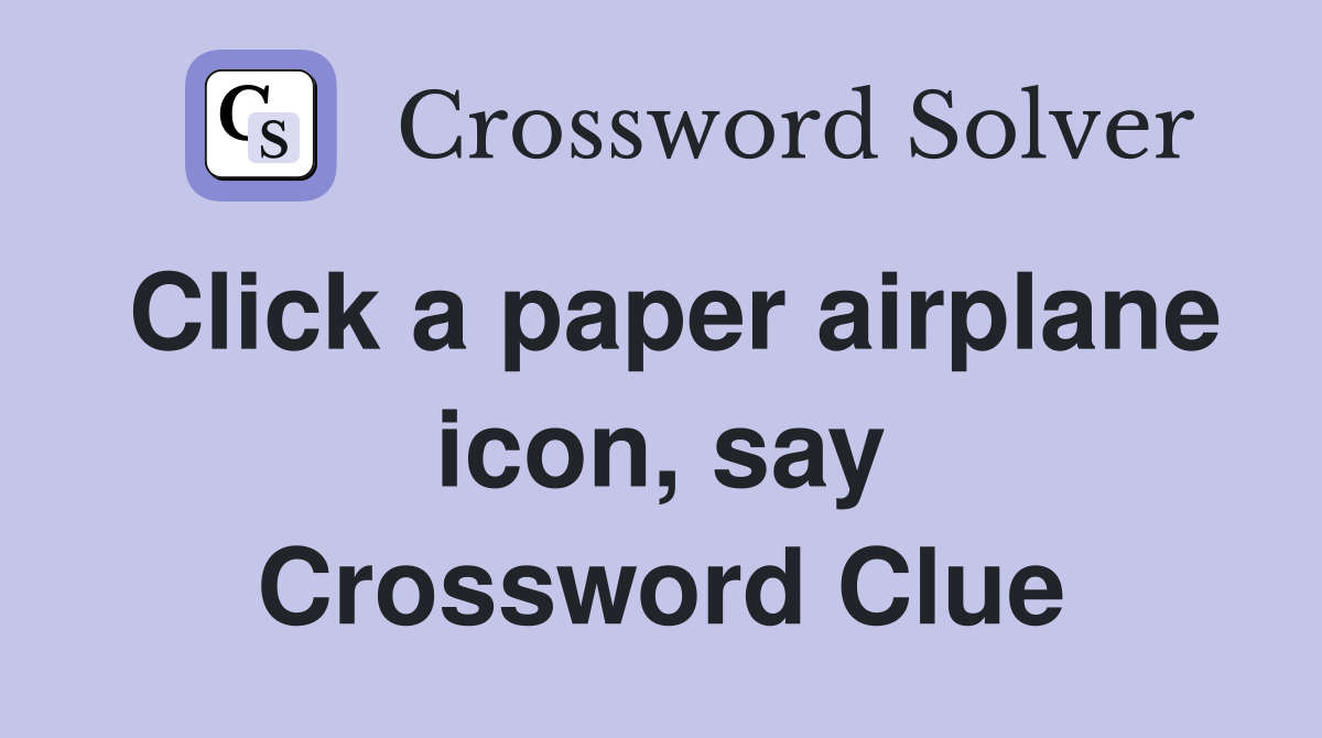 Click a paper airplane icon, say Crossword Clue