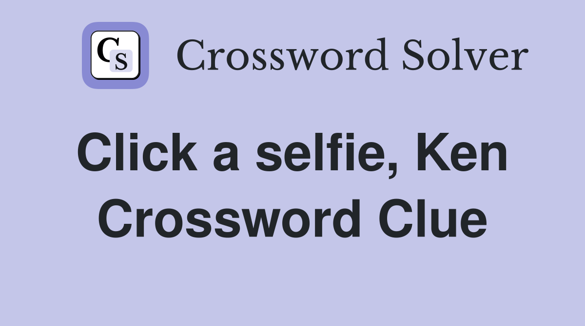 Click a selfie, Ken  Crossword Clue