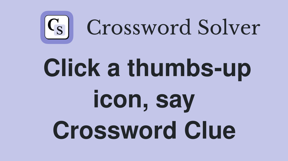 Click a thumbs-up icon, say Crossword Clue