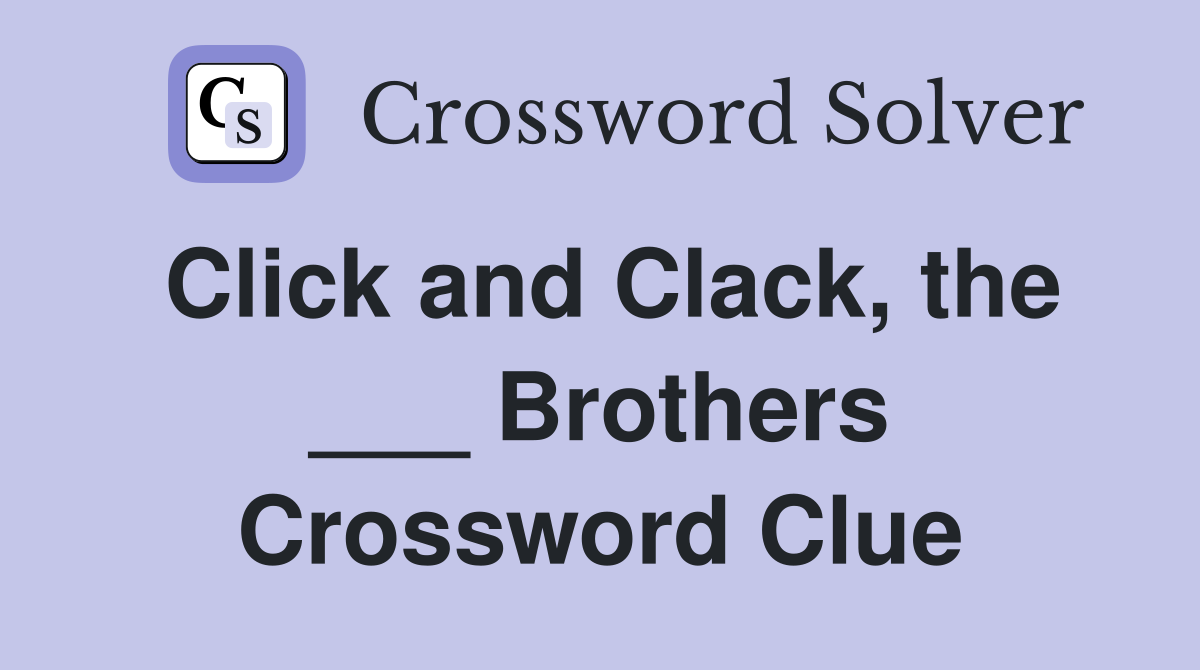 Click and Clack, the ___ Brothers Crossword Clue