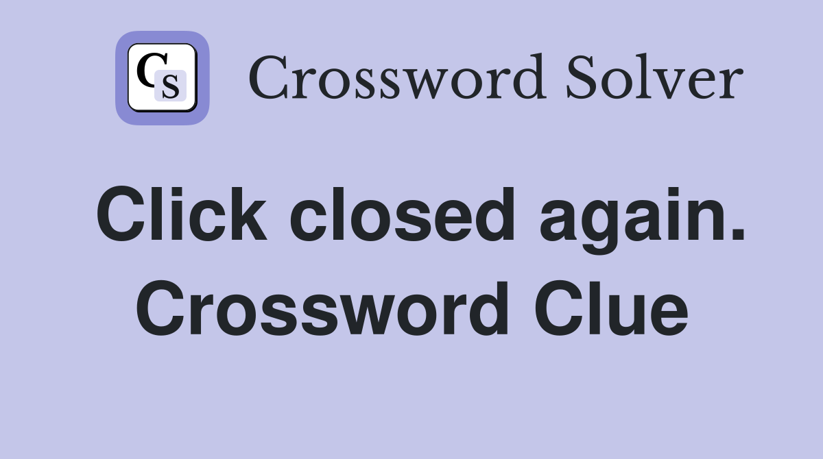 Click closed again. Crossword Clue