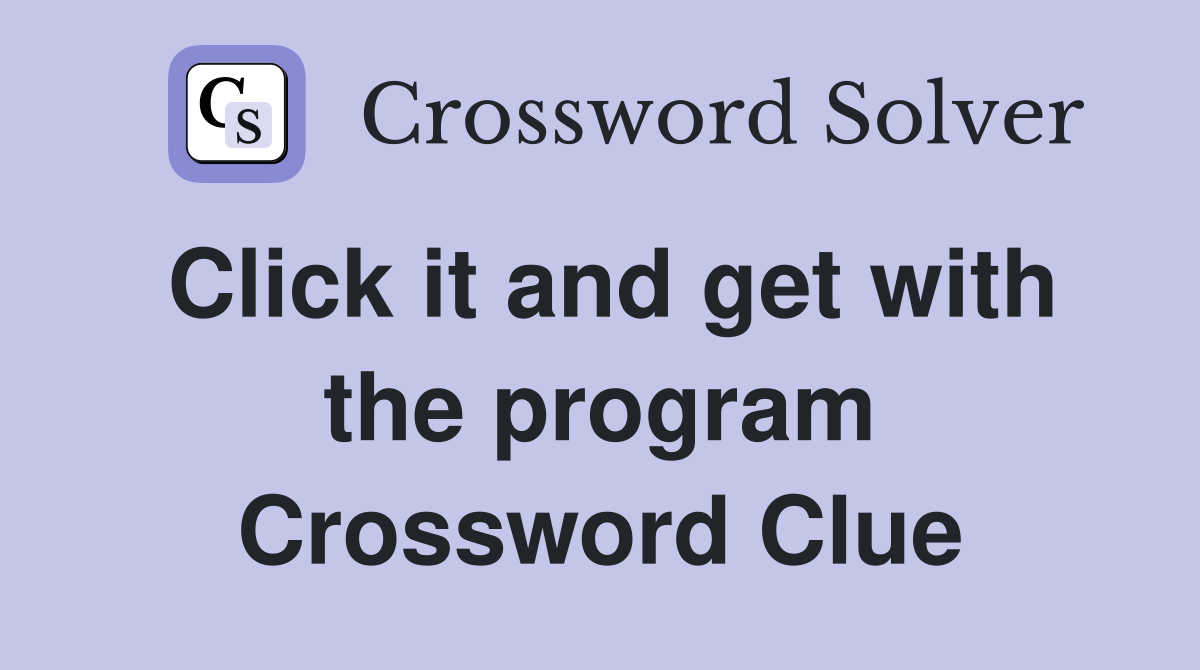 Click it and get with the program Crossword Clue