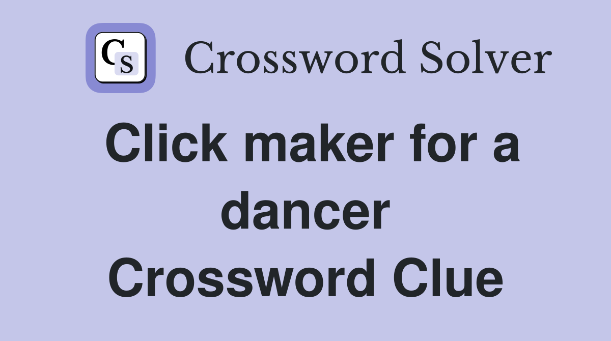 Click maker for a dancer Crossword Clue