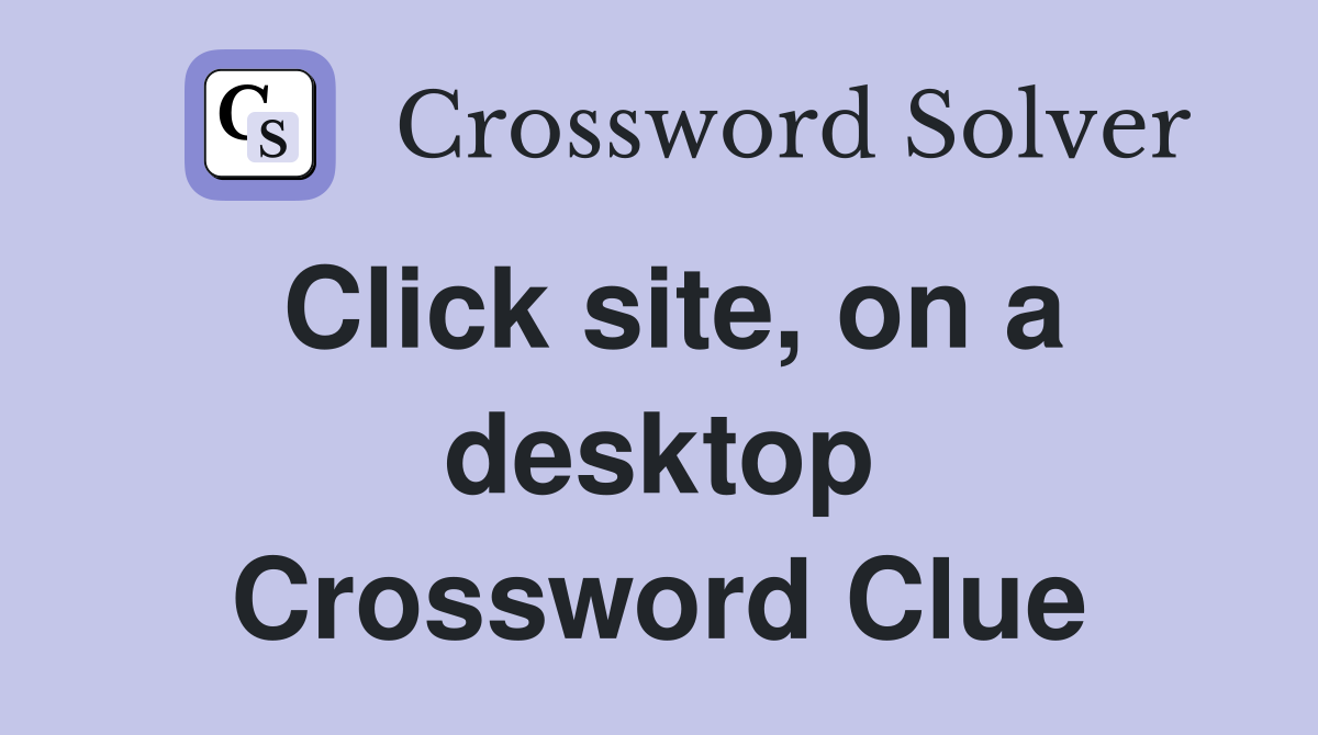 Click site, on a desktop Crossword Clue