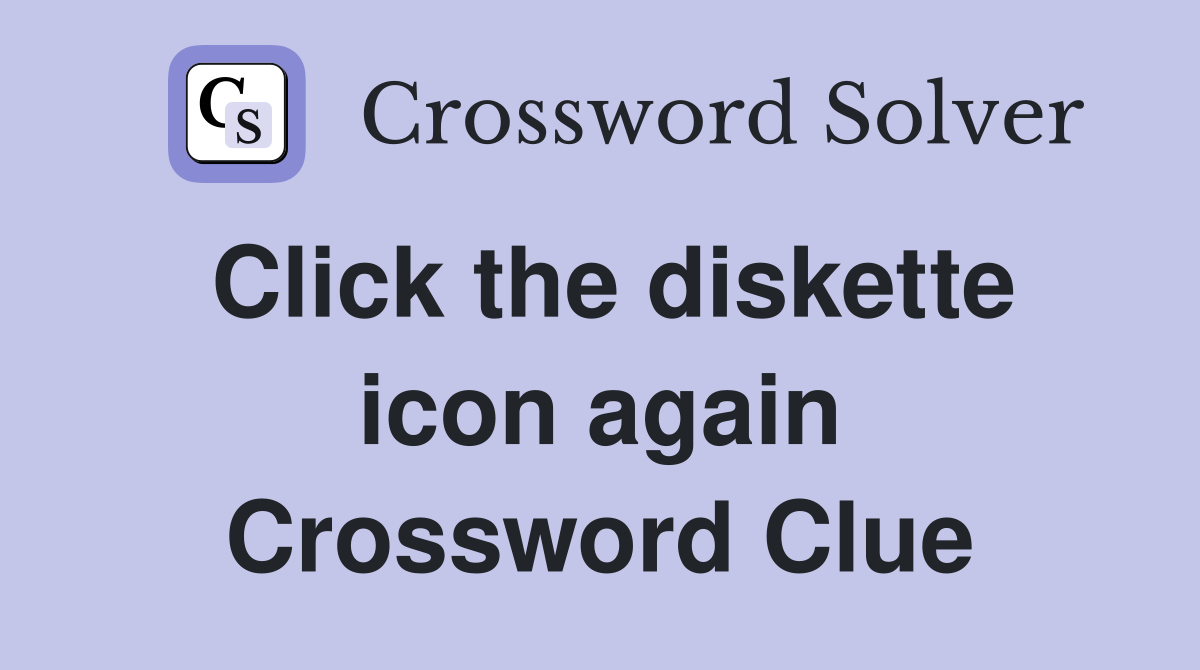 Click the diskette icon again Crossword Clue