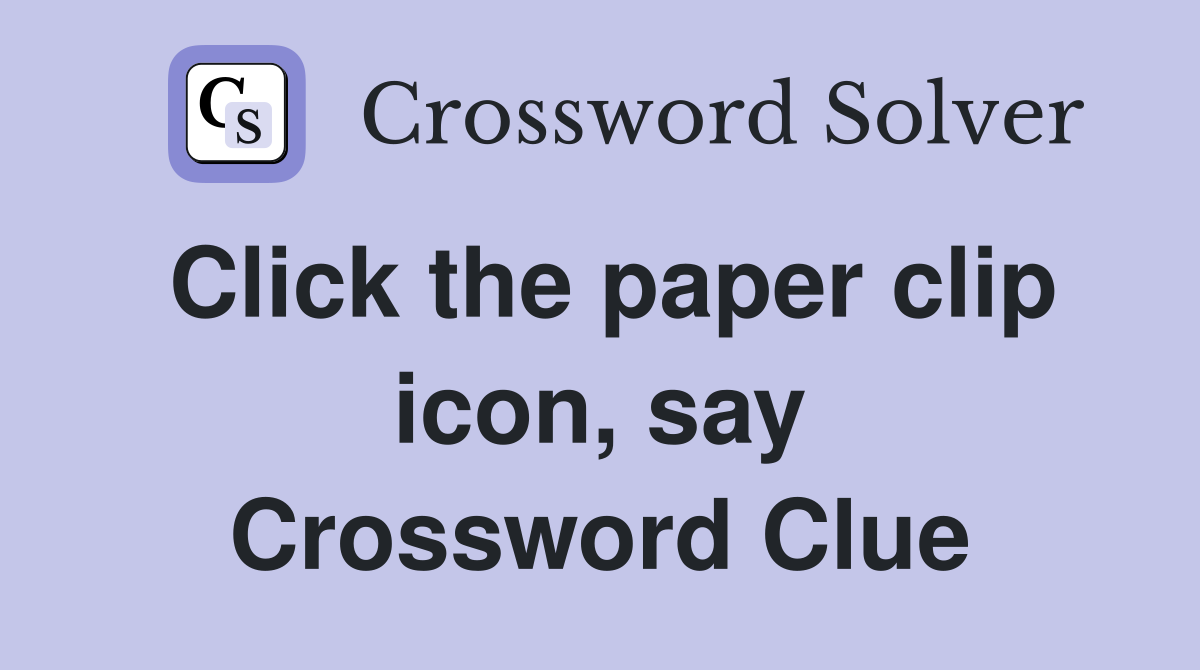Click the paper clip icon, say Crossword Clue
