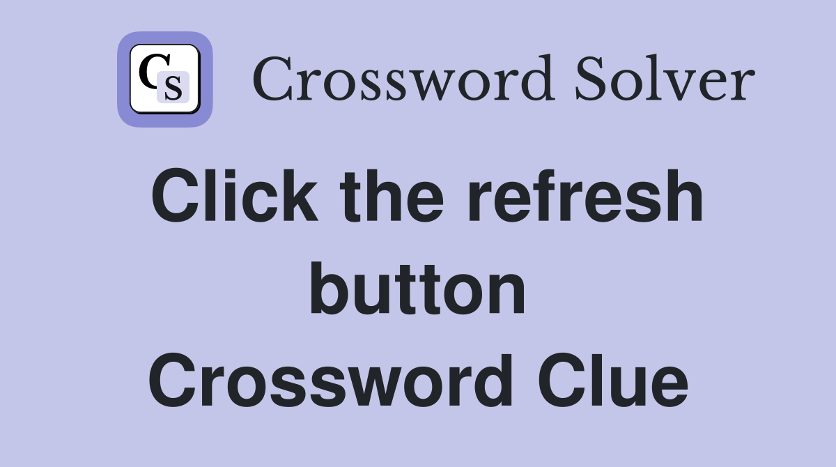 Click the refresh button Crossword Clue