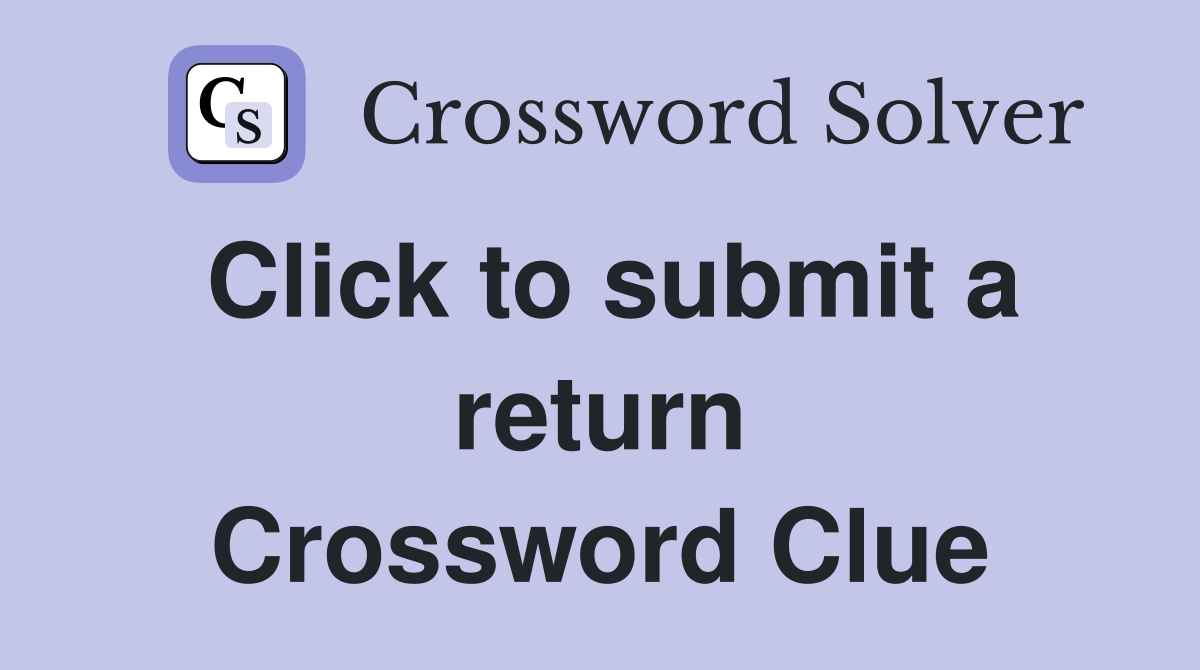 Click to submit a return Crossword Clue