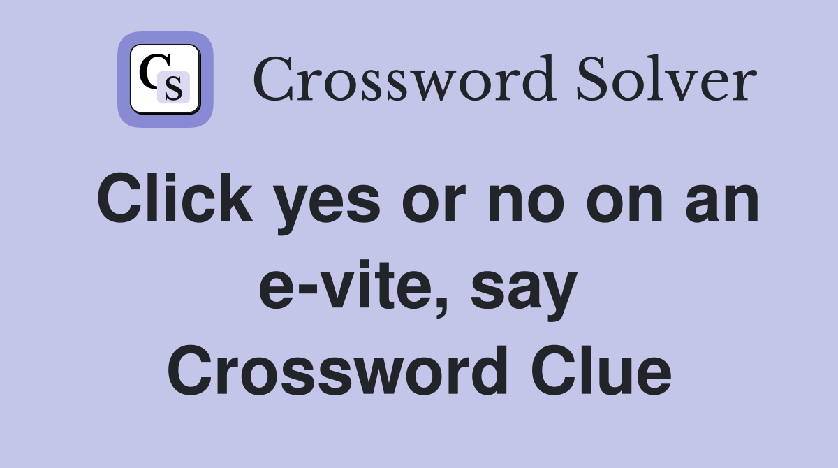Click yes or no on an e-vite, say Crossword Clue