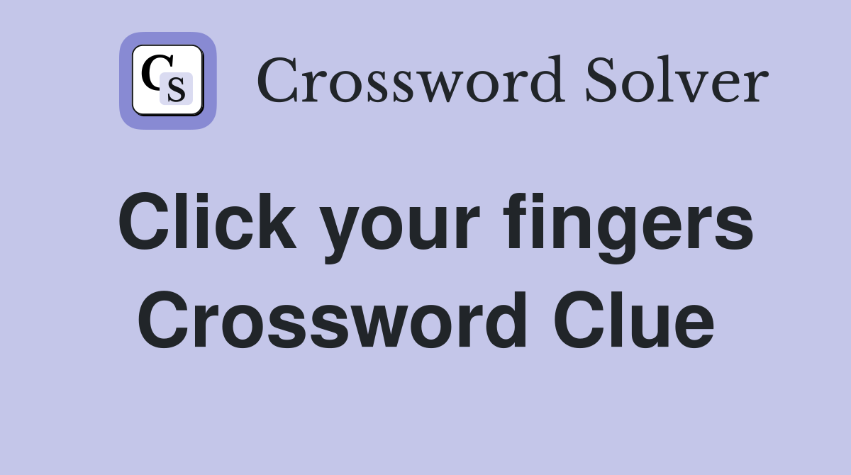 Click your fingers Crossword Clue
