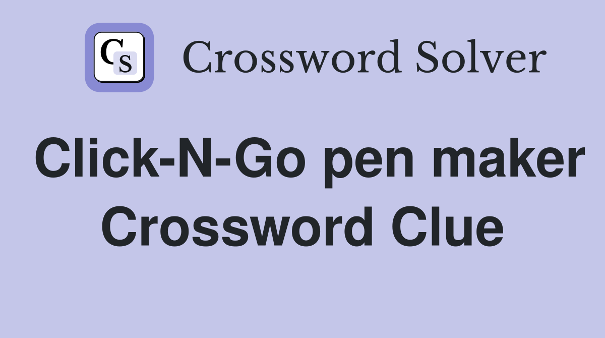 Click-N-Go pen maker Crossword Clue